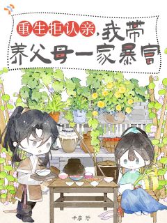 重生拒认亲,我带养父母一家暴富