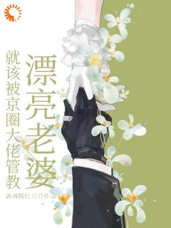 嫁给封建大佬后,漂亮老婆有福了