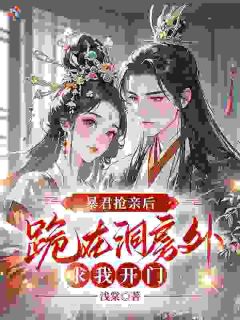 暴君抢亲后，跪在洞房外求我开门