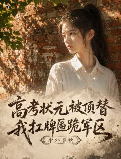 高考状元被顶替，我扛牌匾跪军区